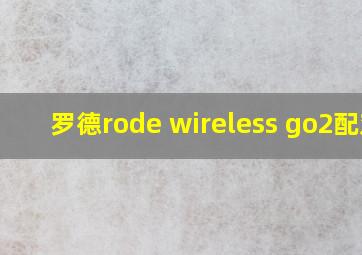 罗德rode wireless go2配对